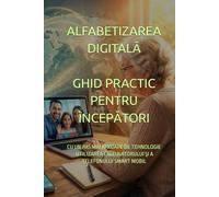 ALFABETIZAREA DIGITALĂ GHID PRACTIC PENTRU ÎNCEPĂTORI: CU UN PAS MAI APROAPE DE TEHNOLOGIE: UTILIZAREA CALCULATORULUI ȘI A TELEFONULUI SMART MOBIL (Business Books for Entrepreneurs and Corporations)