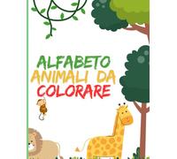 Alfabeto animali da colorare: Scopri il mondo degli animali e impara le lettere divertendoti a colorare ogni pagina Adatto ai bambini dai 2 agli 8 anni
