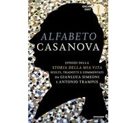 Alfabeto Casanova. Episodi della «Storia della mia vita» scelti, tradotti e commentati (Oscar classici. Serie cult)