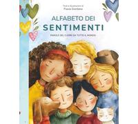 ALFABETO DEI SENTIMENTI - Parole del cuore da tutto il mondo - Alfabeto illustrato per bambini, con descrizioni e frasi in rima: Parole del cuore da tutto il mondo