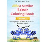 Alfie & Antalina Love Coloring Book: Coloring Pages That Teach Real Love, Kindness & Care (Alfie & Friends Growing Together Series)