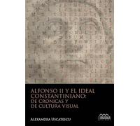 Alfonso II y el ideal constantiniano: de crónicas y de cultura visual: 4 (Monumentia)