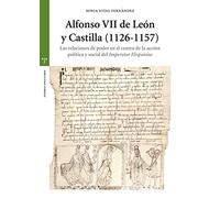 Alfonso VII De León y Castilla (1126-1157). Las Relaciones De Poder En El Centro De La Acción Política y Social Del Imperator Hispaniae (Estudios Históricos La Olmeda)