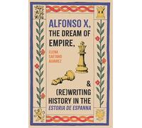 Alfonso X, the Dream of Empire, and (Re)Writing History in the Estoria de Espanna (Monografías A)