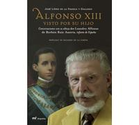 Alfonso XIII visto por su hijo: Conversaciones Con Su Alteza Don Leandro Alfonso de Borbon Ruiz Austria, Infante de Espana: 1 (MR Biografías y Memorias)
