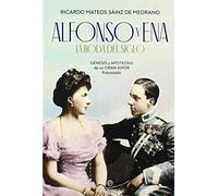 Alfonso y Ena. La boda del siglo: Génesis y apoteosis de un gran amor fracasado (Historia)