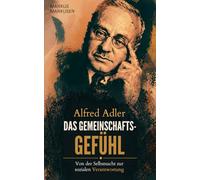 Alfred Adler - Das Gemeinschaftsgefühl: Von der Selbstsucht zur sozialen Verantwortung: 4 (Alfred Adler Serie - Deutsch)
