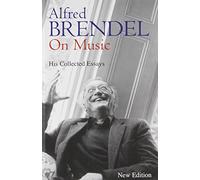 Alfred Brendel on Music: Collected Essays