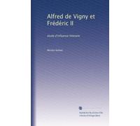 Alfred de Vigny et Frédéric II: étude d'influence littéraire