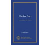 Alfred de Vigny: ses amitiés, son rôle littéraire