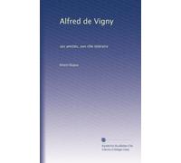 Alfred de Vigny: ses amitiés, son rôle littéraire: Volume 2