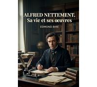 Alfred Nettement. Sa vie et ses oeuvres: Une biographie d'Alfred Nettement explorant sa vie, son oeuvre journalistique et son engagement politique au XIXe siècle.