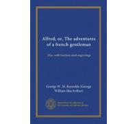 Alfred; or, The adventures of a french gentleman: Illus. with fourteen steel engravings