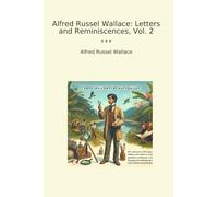 Alfred Russel Wallace: Letters and Reminiscences, Vol. 2 (Classic Books)