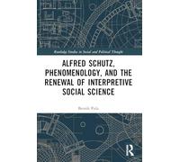 Alfred Schutz, Phenomenology, and the Renewal of Interpretive Social Science (Routledge Studies in Social and Political Thought)