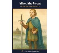 Alfred the Great: The King Who Would Not Give Up (The Clio Library)