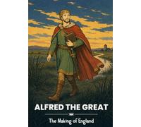 Alfred the Great: The Making of England (nüNERD Big Ideas for Children Ages 6-10)