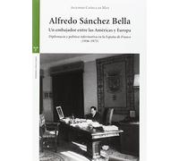 Alfredo Sánchez Bella, un embajador entre las Américas y Europa: Diplomacia y política informativa en la España de Franco (1936-1973) (Estudios Históricos La Olmeda)