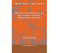 Alfredo Truttero, Giulio Zennaro Sulle tracce di san Francesco per una avventura espressiva : dall'esperienza un metodo: Prefazione sr. Gloria Riva e nota di Davide Rondoni