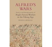 Alfred's Wars: Sources and Interpretations of Anglo-Saxon Warfare in the Viking Age: 30 (Warfare in History)