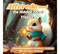Alfrredo and the Hidden Forest Treasure: A heartwarming tale of patience, curiosity, and clever thinking