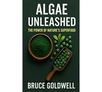 Algae Unleashed The Power of Nature’s Superfood