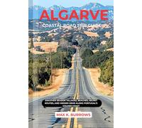 ALGARVE COASTAL ROAD TRIP GUIDE: Discover Seaside Villages, Beaches, Secret Routes, And Hidden Gems Along Portugal’s Golden Coast