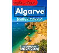 ALGARVE GUIDA DI VIAGGIO 2025 2026: Esplorando paesaggi, gastronomia, cultura locale e patrimonio vibrante