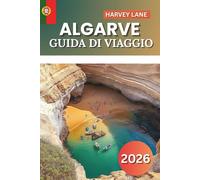 Algarve Guida Di Viaggio 2026: "Esplora spiagge nascoste, pittoresche città costiere, epici viaggi su strada e fughe segrete per la perfetta vacanza in Portogallo"