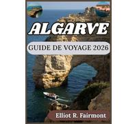 ALGARVE GUIDE DE VOYAGE 2026: Connaissance du terrain, contexte culturel et planification pratique en Algarve (Serie de Exploradores Globales de Elliot R. Fairmont)