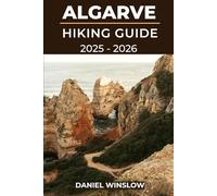 ALGARVE HIKING GUIDE 2025 - 2026: Discover Coastal Cliffs, Hidden Villages, and Scenic Trails Across Portugal’s Sunlit Southern Coast (Wild Pathways)