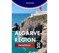 ALGARVE-REGION REISEFÜHRER 2026: Entdecken Sie die Algarve-Region mit goldenen Klippen, blauen Höhlen, Sandstränden, Küstenwegen und sonnenverwöhntem portugiesischem Leben