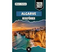 ALGARVE-REISEFÜHRER 2026-2027: Erkunden Sie Südportugal mit Stränden, historischen Städten, lokaler Küche und unvergesslichen Küstenabenteuern