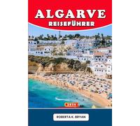 ALGARVE-REISEFÜHRER 2026: Entdecken Sie Portugals Algarve mit Insidertipps, versteckten Stränden, kulturellen Traditionen, authentischer Küche, ... für die Traumreise jedes Reisenden.