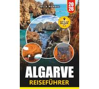 ALGARVE REISEFÜHRER 2026: Entdecken Sie Portugals Südküste durch lokale Geheimnisse, landschaftlich reizvolle Routen, authentische Erlebnisse und kluge Planung