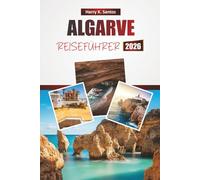 ALGARVE REISEFÜHRER 2026: Entdecken Sie Strände, historische Sehenswürdigkeiten, die lokale Küche und detaillierte Reiserouten mit Reisetipps für die Erkundung der Südküste Portugals