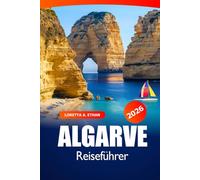 Algarve Reiseführer 2026: Entdecken Sie versteckte Schätze, Strände, lokale Küche, Insidertipps, Geschichte und Abenteuer an der portugiesischen Küste
