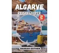ALGARVE REISEFÜHRER 2026: Von Faros historischen Straßen bis zu Monchiques sanften Hügeln,Entdecken Sie Küstenklippen, versteckte Strände und zeitlose Dörfer.