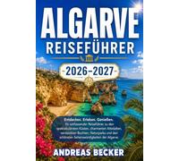 ALGARVE REISEFÜHRER 20262/2027: Ihr umfassender Reiseführer zu den spektakulärsten Küsten, charmanten Altstädten, versteckten Buchten, Naturparks und den schönsten Sehenswürdigkeiten der Algarve