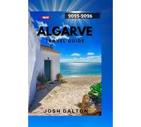 ALGARVE TRAVEL GUIDE 2025-2026: Explore, Relax, and Experience the Algarve Like Never Before