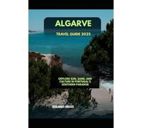 ALGARVE TRAVEL GUIDE 2025: Explore Sun, Sand, and Culture in Portugal’s Southern Paradise (The Explorer’s Companion 2025)