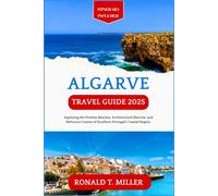 Algarve Travel Guide 2025: Exploring the Pristine Beaches, Architectural Marvels, and Delicious Cuisine of Southern Portugal’s Coastal Region. (Tourists Adventure Guidebook Series)