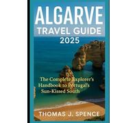 Algarve Travel Guide 2025: The Complete Explorer’s Handbook to Portugal’s Sun-Kissed South