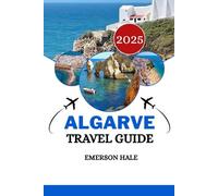 Algarve Travel Guide 2025: The Essential Companion to Beaches, Food, Culture, Nightlife & Hidden Gems in Portugal’s Sunny South