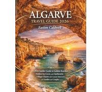 ALGARVE TRAVEL GUIDE 2026: A 2026 Insider Guide to Golden Beaches, Hidden Sea Caves, and Authentic Village Charm with Custom Itineraries for Families and Couples.