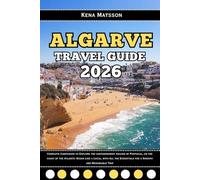 Algarve Travel Guide 2026: Complete Companion to Explore the southernmost region of Portugal, on the coast of the Atlantic Ocean Like a Local, with All the Essentials for a Smooth and Memorable Trip
