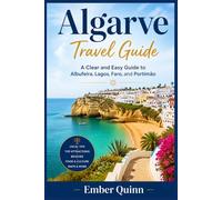 Algarve Travel Guide: A Clear and Easy Guide to Albufeira, Lagos, Faro, and Portimão