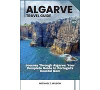 ALGARVE TRAVEL GUIDE: Journey Through Algarve: Your Complete Guide to Portugal’s Coastal Gem
