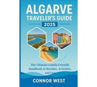 Algarve Traveler's Guide 2025: The Ultimate Family-Friendly Handbook to Beaches, Activities, and Fun (Your Ultimate Travel Guide Series)