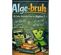 Alge-bruh: A Calm Introduction to Algebra I: 1